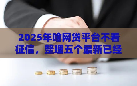 2025年啥网贷平台不看征信，整理五个最新已经是黑户了还能借到钱的软件