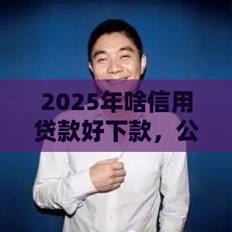 2025年啥信用贷款好下款，公布5个最新16岁可以贷款的平台