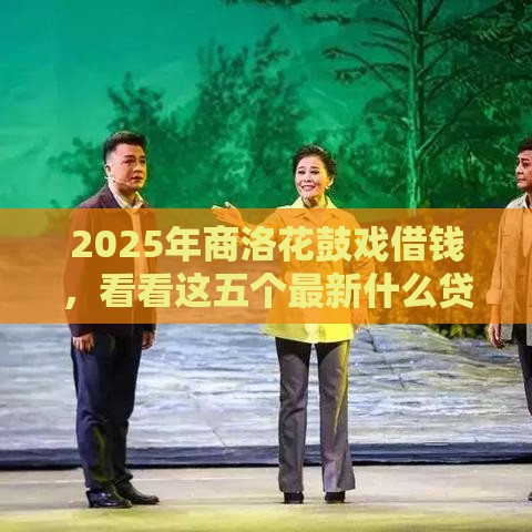 2025年商洛花鼓戏借钱，看看这五个最新什么贷款平台额度高