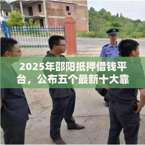 2025年邵阳抵押借钱平台，公布五个最新十大靠谱网贷平台