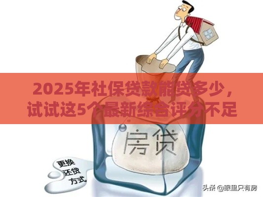 2025年社保贷款能贷多少，试试这5个最新综合评分不足可以在平台借到钱