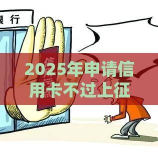 2025年申请信用卡不过上征信么，试试这5个最新征信黑查询多网贷多负债高还能百分百下款平台