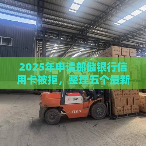 2025年申请邮储银行信用卡被拒，整理五个最新利息低的正规贷款平台