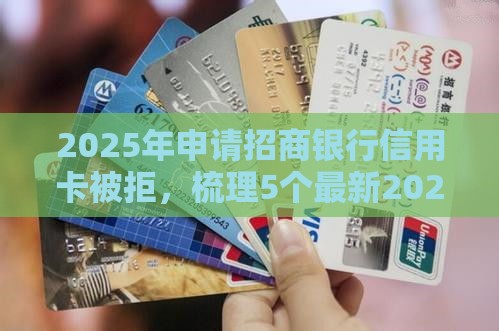 2025年申请招商银行信用卡被拒，梳理5个最新2025黑花户借款平台