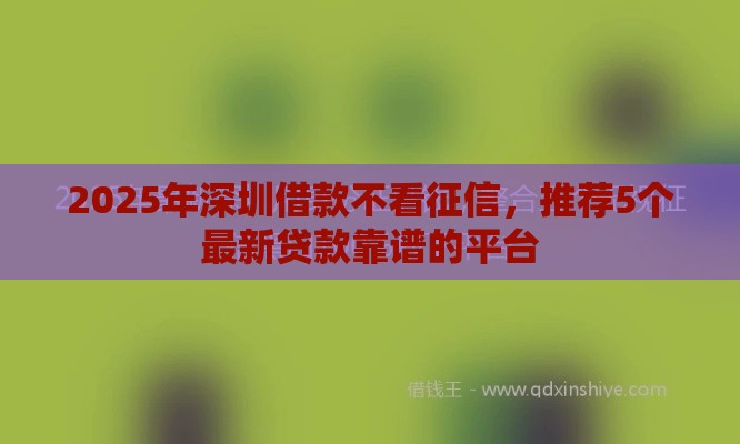 2025年深圳借款不看征信，推荐5个最新贷款靠谱的平台