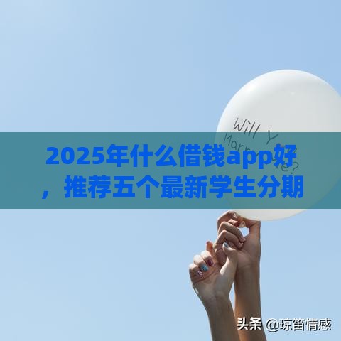 2025年什么借钱app好，推荐五个最新学生分期贷款平台
