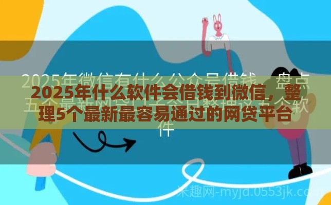 2025年什么软件会借钱到微信，整理5个最新最容易通过的网贷平台