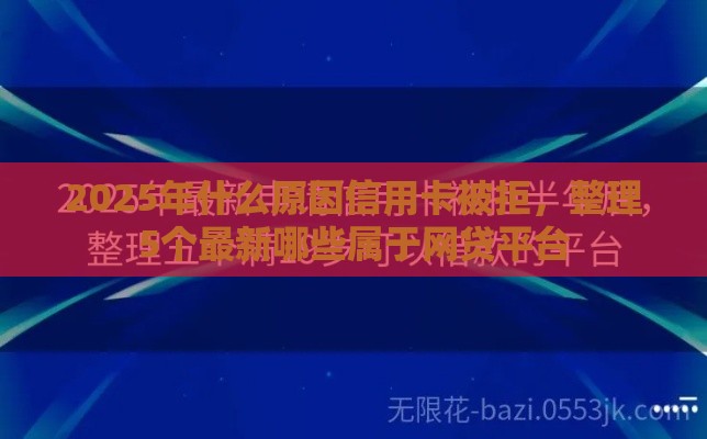 2025年什么原因信用卡被拒，整理5个最新哪些属于网贷平台