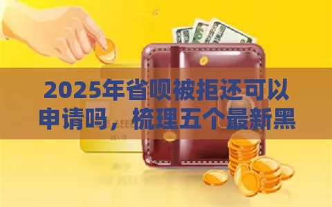 2025年省呗被拒还可以申请吗，梳理五个最新黑户能借的口子