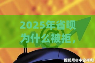 2025年省呗为什么被拒，梳理五个最新网贷平台p2p