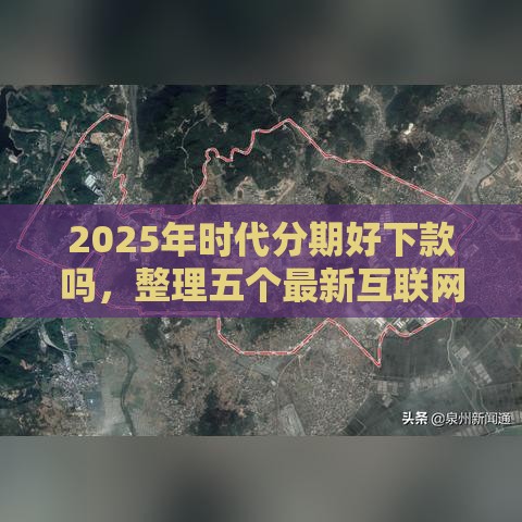 2025年时代分期好下款吗，整理五个最新互联网金融网贷平台