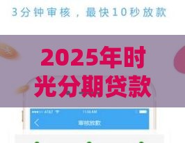 2025年时光分期贷款好下款吗，试试这五个最新安全的借钱平台