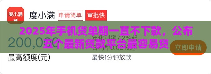 2025年手机贷单期一直不下款，公布五个最新贷款平台最容易贷