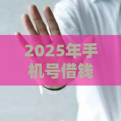 2025年手机号借钱快速到账微信，梳理五个最新70岁老人必下款的平台