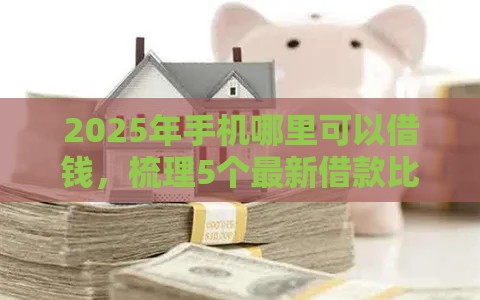 2025年手机哪里可以借钱，梳理5个最新借款比较多好贷款的平台呢