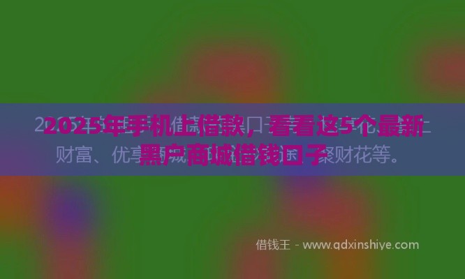 2025年手机上借款,看看这5个最新黑户商城借钱口子 2025年手机上借款,看看这5个最新黑户商城借钱口子