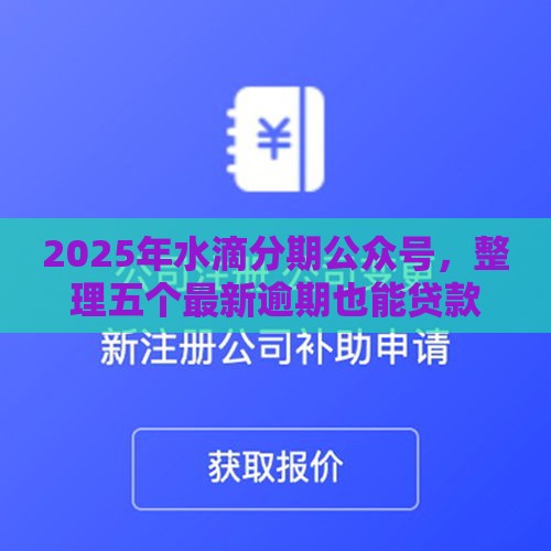 2025年水滴分期公众号，整理五个最新逾期也能贷款的平台