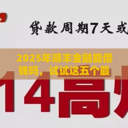 2025年顺丰金融能借钱吗，试试这五个最新安全小额贷款平台
