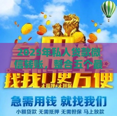 2025年私人贷款微信转账，整合五个最新平台借款不看征信记录