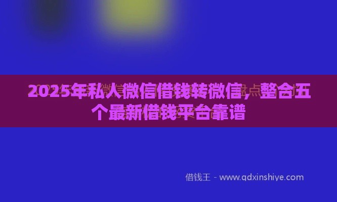 2025年私人微信借钱转微信，整合五个最新借钱平台靠谱