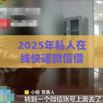 2025年私人在线快速微信借钱，推荐5个最新那些是正规的网贷平台