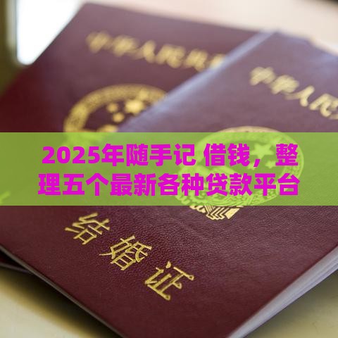 2025年随手记 借钱，整理五个最新各种贷款平台