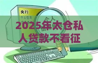 2025年太仓私人贷款不看征信，试试这5个最新借款平台借钱容易