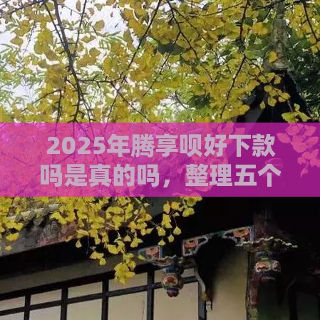 2025年腾享呗好下款吗是真的吗，整理五个最新借款平台贷款好通过