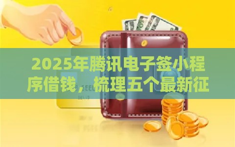 2025年腾讯电子签小程序借钱，梳理五个最新征信花了能下款的平台