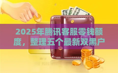2025年腾讯客服零钱额度，整理五个最新双黑户必下款的口子2025