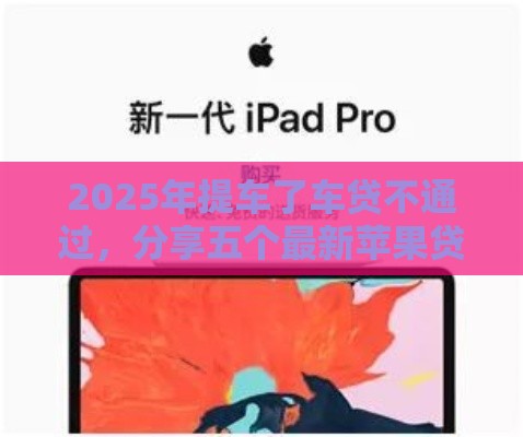 2025年提车了车贷不通过，分享五个最新苹果贷款平台