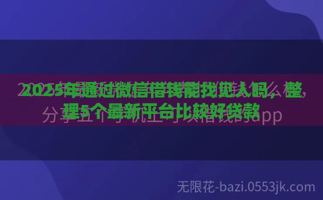 2025年通过微信借钱能找见人吗，整理5个最新平台比较好贷款