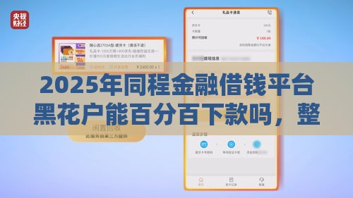 2025年同程金融借钱平台黑花户能百分百下款吗，整理5个最新网贷最好下款的平台