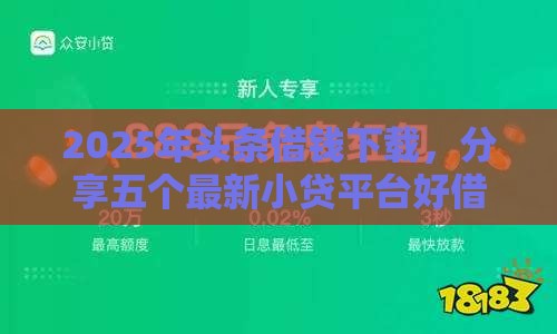 2025年头条借钱下载，分享五个最新小贷平台好借款