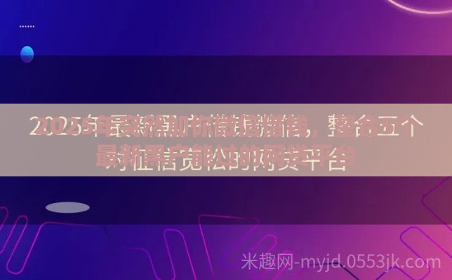 2025年突然加你微信借钱，整合5个最新黑户能过的网贷平台