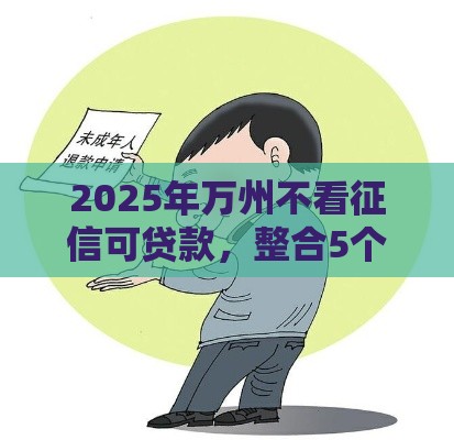2025年万州不看征信可贷款，整合5个最新未成年人贷款平台