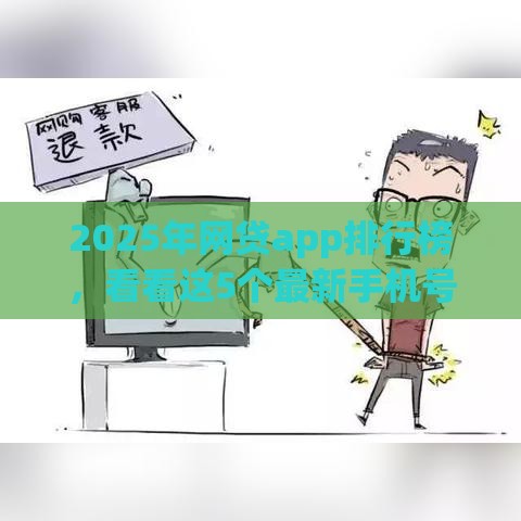 2025年网贷app排行榜，看看这5个最新手机号贷款平台