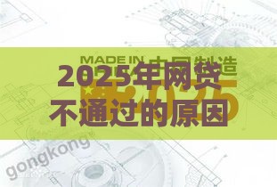 2025年网贷不通过的原因，分享5个最新2025买会员有额度的口子