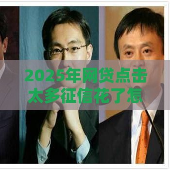 2025年网贷点击太多征信花了怎样去贷款，整理5个最新借钱好的平台