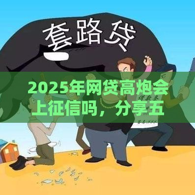 2025年网贷高炮会上征信吗，分享五个最新网贷利息最低的平台
