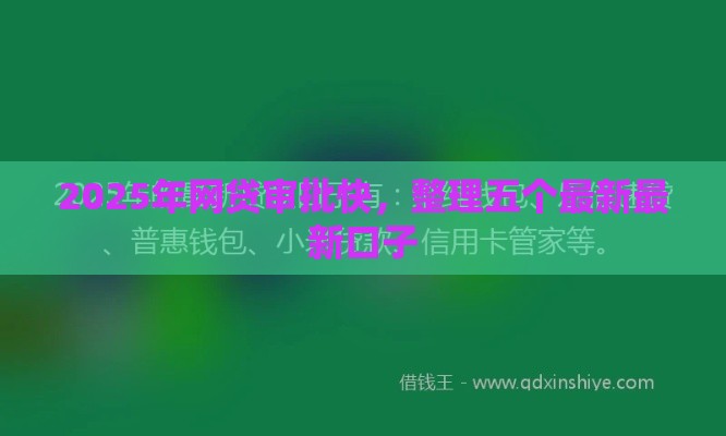 2025年网贷审批快，整理五个最新最新口子