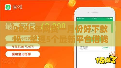 2025年网贷一月份好下款吗，整理5个最新平台借钱安全