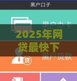 2025年网贷最快下款的平台是哪个，推荐五个最新黑户高炮口子