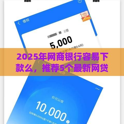 2025年网商银行容易下款么,推荐5个最新网贷平台app 2025年网商银行容易下款么,推荐5个最新网贷平台app
