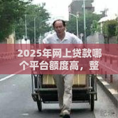 2025年网上贷款哪个平台额度高，整理五个最新黑户当前逾期严重负债高综合评分不足能下款的平台