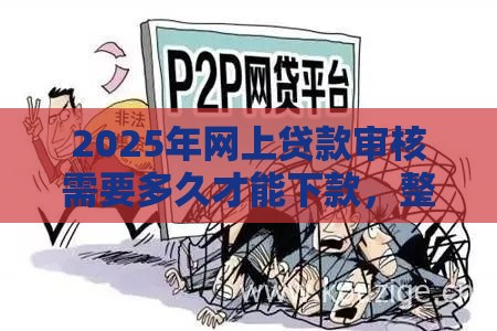2025年网上贷款审核需要多久才能下款,整理5个最新逾期贷款平台 2025年网上贷款审核需要多久才能下款,整理5个最新逾期贷款平台