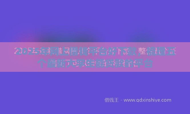 2025年网上借钱平台好下款，梳理五个最新大学生能贷款的平台