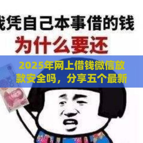 2025年网上借钱微信放款安全吗，分享五个最新黑户营业执照贷款app口子