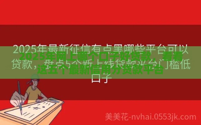 2025年网上哪个口子好贷款，看看这五个最新信用分贷款平台