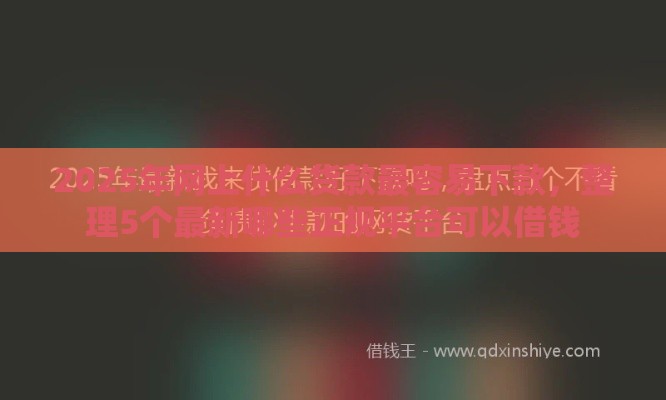 2025年网上什么货款最容易下款，整理5个最新哪些正规平台可以借钱
